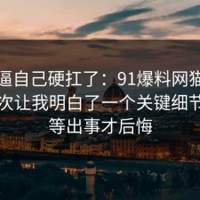 别再逼自己硬扛了：91爆料网猫狗绝育这次让我明白了一个关键细节，别等出事才后悔
