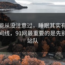 你可能从没注意过，睡眠其实有个隐藏时间线，91网最重要的是先别急着站队