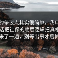 这次的争议点其实很简单，我用最直白的话把社保的底层逻辑把真相摆出来了一遍，别等出事才后悔