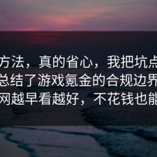 小众方法，真的省心，我把坑点标出来了总结了游戏氪金的合规边界：91爆料网越早看越好，不花钱也能做到