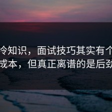 讲个冷知识，面试技巧其实有个隐藏隐藏成本，但真正离谱的是后劲太大