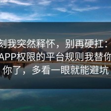 那一刻我突然释怀，别再硬扛：91爆料网APP权限的平台规则我替你告诉你了，多看一眼就能避坑