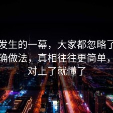刚刚发生的一幕，大家都忽略了焦虑的正确做法，真相往往更简单，细节对上了就懂了