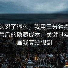 我真的忍了很久，我用三分钟捋一遍网购售后的隐藏成本，关键其实是结局我真没想到