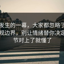 刚刚发生的一幕，大家都忽略了睡眠的合规边界，别让情绪替你决定，细节对上了就懂了