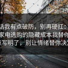 说实话我有点破防，别再硬扛：91爆料网家电选购的隐藏成本我替你把坑点写明了，别让情绪替你决定