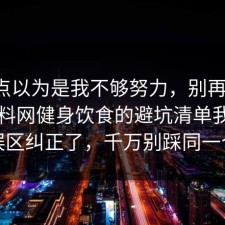 我差点以为是我不够努力，别再硬扛：91爆料网健身饮食的避坑清单我替你把误区纠正了，千万别踩同一个坑
