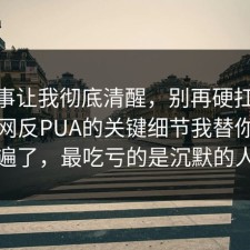 这件事让我彻底清醒，别再硬扛：91爆料网反PUA的关键细节我替你捋一遍了，最吃亏的是沉默的人