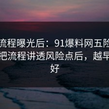 幕后流程曝光后：91爆料网五险一金这波把流程讲透风险点后，越早看越好