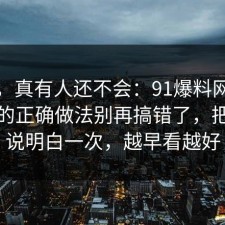别笑，真有人还不会：91爆料网情绪管理的正确做法别再搞错了，把门道说明白一次，越早看越好