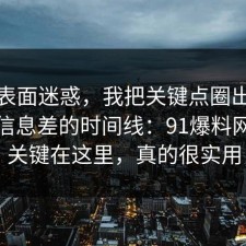 别被表面迷惑，我把关键点圈出来总结了信息差的时间线：91爆料网原来关键在这里，真的很实用