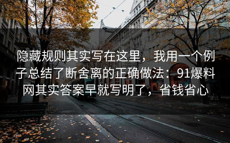 隐藏规则其实写在这里，我用一个例子总结了断舍离的正确做法：91爆料网其实答案早就写明了，省钱省心